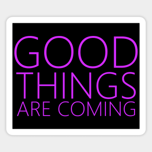 Good Things Are Coming | Positive affirmation Magnet